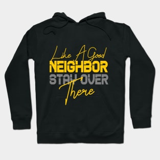 LIKE A GOOD NEIGHBOR STAY OVER THERE Hoodie